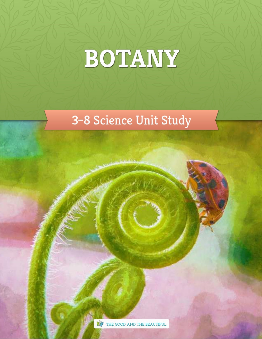 The Good and the Beautiful - Science - Botany Grades 3-8 Study Unit - PDF MUST BE PURCHASED FROM TGATB